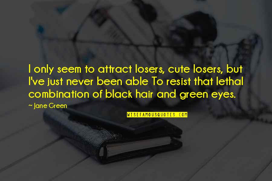 Cute Green Eyes Quotes By Jane Green: I only seem to attract losers, cute losers,