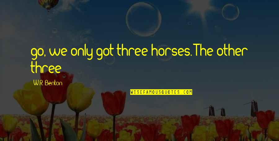 Cute Hair Quotes By W.R. Benton: go, we only got three horses. The other