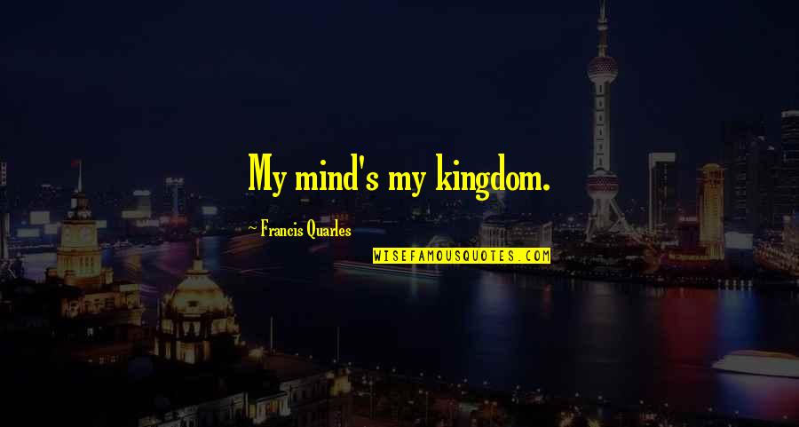 Cute Halloween Party Quotes By Francis Quarles: My mind's my kingdom.