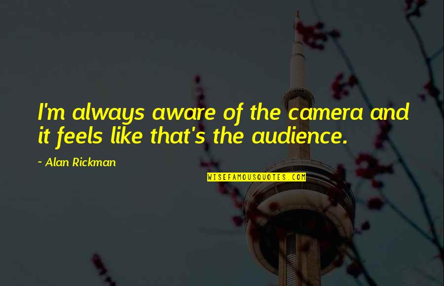 Cute Hand Soap Quotes By Alan Rickman: I'm always aware of the camera and it