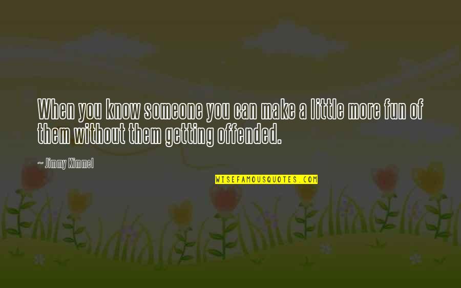 Cute Hand Soap Quotes By Jimmy Kimmel: When you know someone you can make a