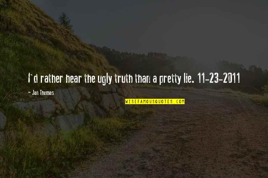 Cute Happy Love Quotes By Jan Thomas: I'd rather hear the ugly truth than a
