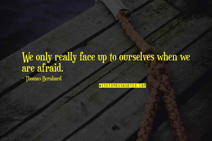 Cute Harry Potter Quotes By Thomas Bernhard: We only really face up to ourselves when