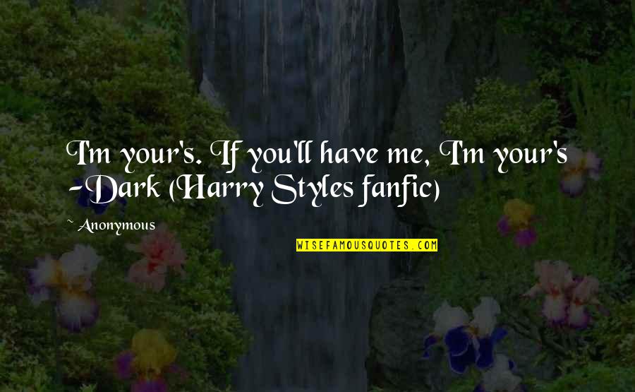 Cute Harry Styles Quotes By Anonymous: I'm your's. If you'll have me, I'm your's