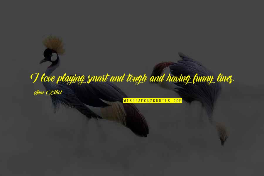 Cute Harry Styles Song Quotes By Jane Elliot: I love playing smart and tough and having Cute Harry Styles Song Quotes By Jane Elliot: I love playing smart and tough and having