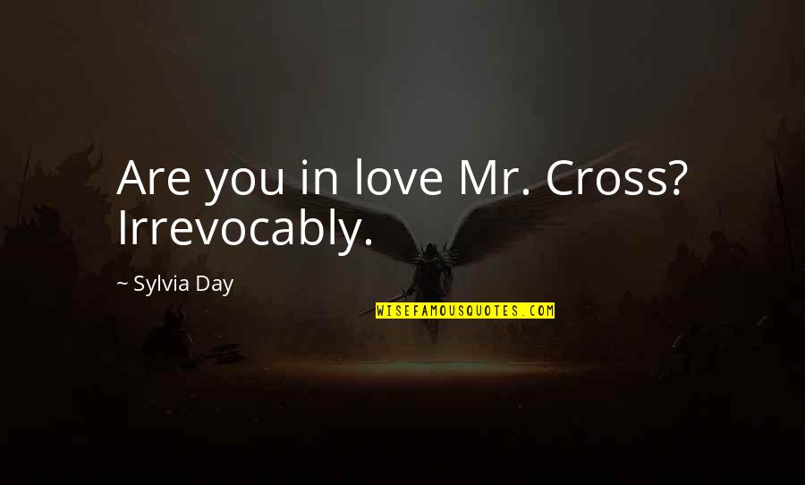 Cute Headband Quotes By Sylvia Day: Are you in love Mr. Cross? Irrevocably.