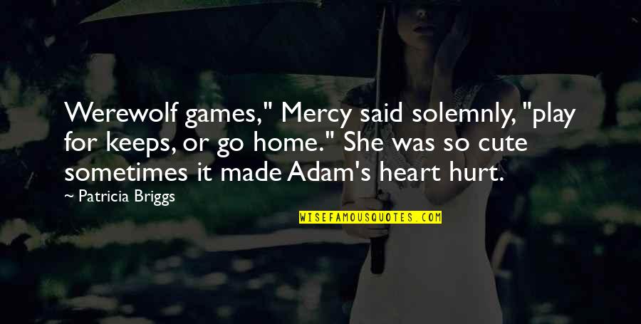 Cute Heart To Heart Quotes By Patricia Briggs: Werewolf games," Mercy said solemnly, "play for keeps,