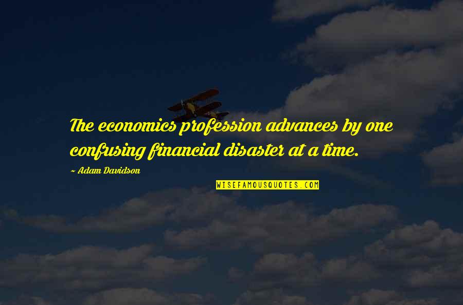 Cute Heartbroken Quotes By Adam Davidson: The economics profession advances by one confusing financial