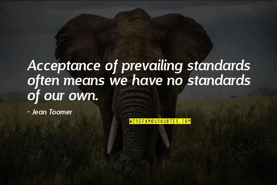 Cute Heartbroken Quotes By Jean Toomer: Acceptance of prevailing standards often means we have