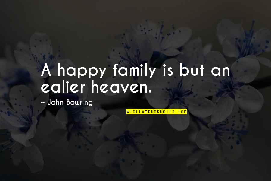 Cute Heartbroken Quotes By John Bowring: A happy family is but an ealier heaven.