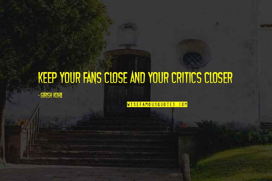 Cute Heel Quotes By Girish Kohli: Keep your fans close and your critics closer
