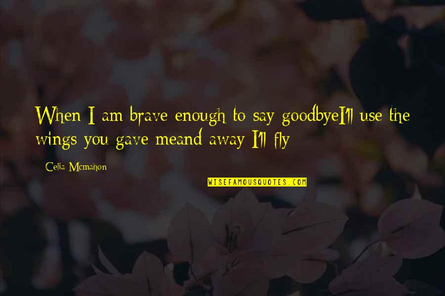Cute Henna Quotes By Celia Mcmahon: When I am brave enough to say goodbyeI'll