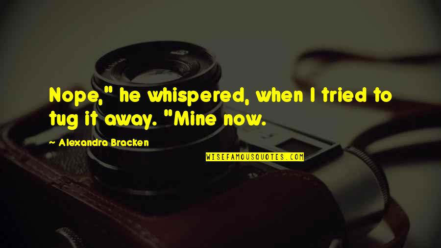 Cute He's Mine Quotes By Alexandra Bracken: Nope," he whispered, when I tried to tug