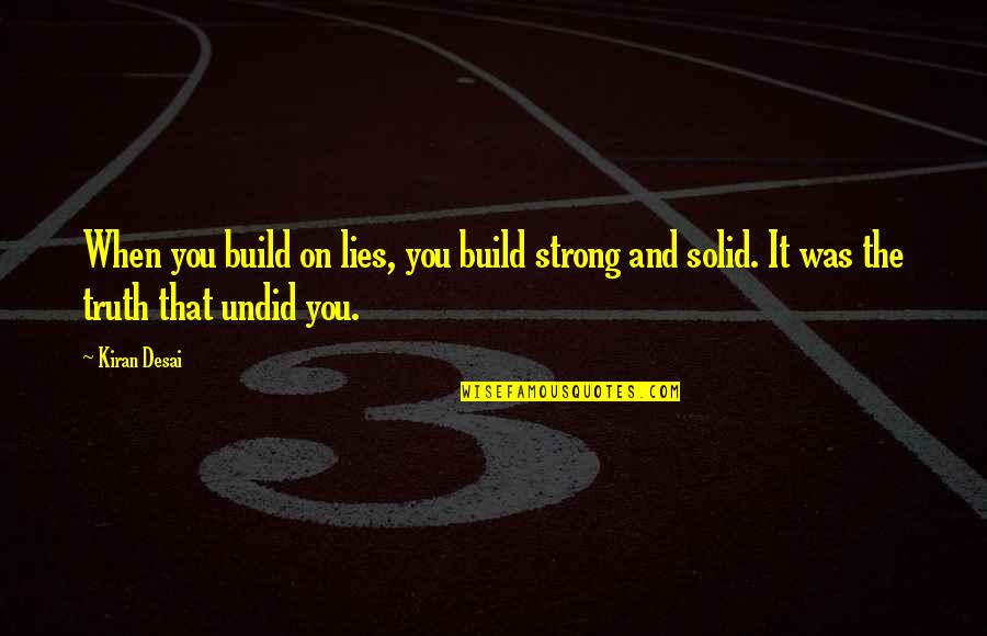 Cute Hide And Seek Quotes By Kiran Desai: When you build on lies, you build strong