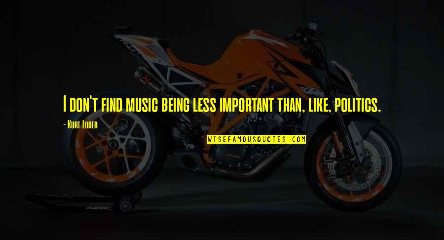 Cute Hide And Seek Quotes By Kurt Loder: I don't find music being less important than,