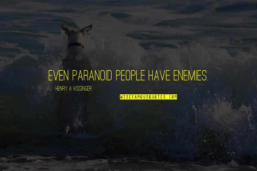 Cute High School Musical Quotes By Henry A. Kissinger: Even paranoid people have enemies.