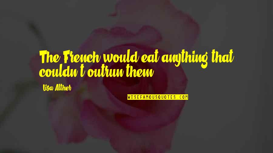 Cute High School Musical Quotes By Lisa Alther: The French would eat anything that couldn't outrun