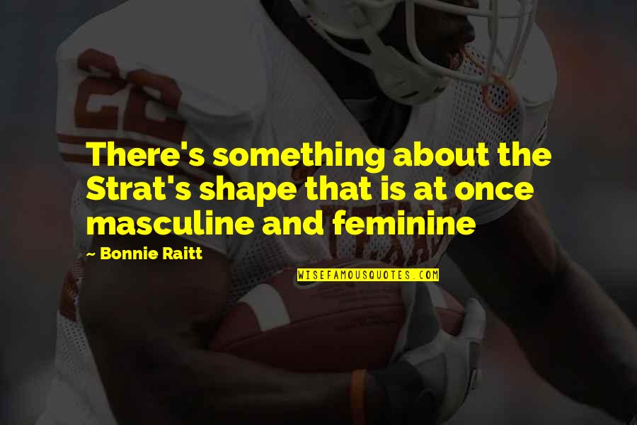 Cute High School Quotes By Bonnie Raitt: There's something about the Strat's shape that is