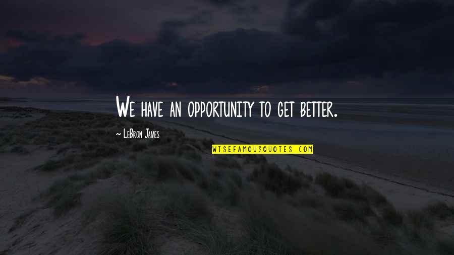 Cute High School Quotes By LeBron James: We have an opportunity to get better. Cute High School Quotes By LeBron James: We have an opportunity to get better.
