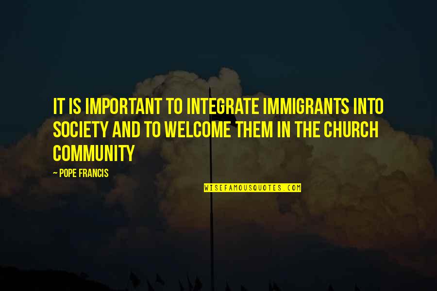 Cute Highschool Love Quotes By Pope Francis: It is important to integrate immigrants into society