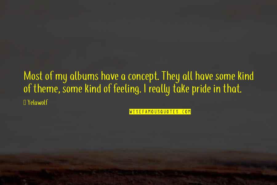 Cute Highschool Quotes By Yelawolf: Most of my albums have a concept. They