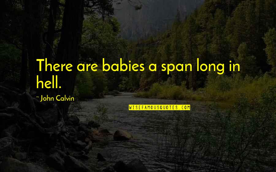 Cute Hilarious Quotes By John Calvin: There are babies a span long in hell.