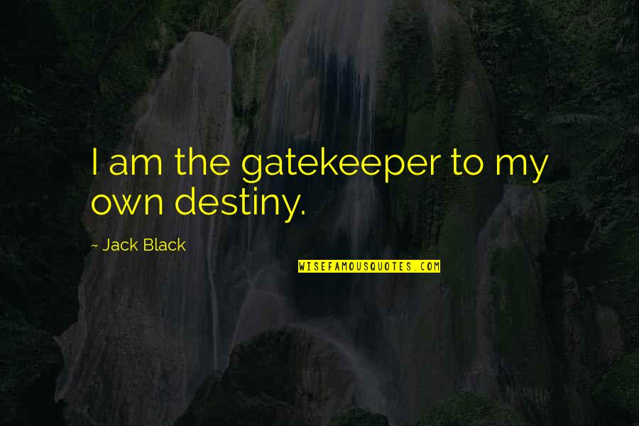 Cute Hint Quotes By Jack Black: I am the gatekeeper to my own destiny.