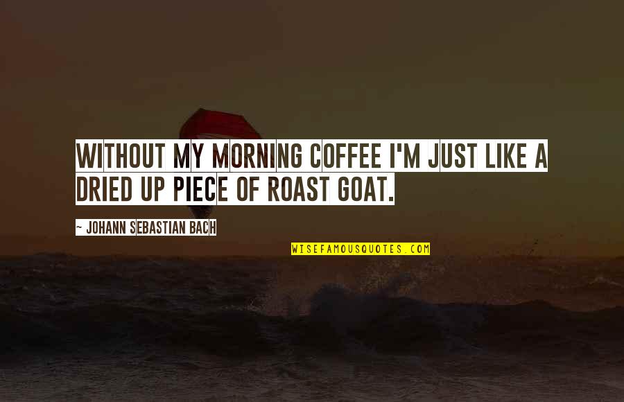 Cute Hint Quotes By Johann Sebastian Bach: Without my morning coffee I'm just like a