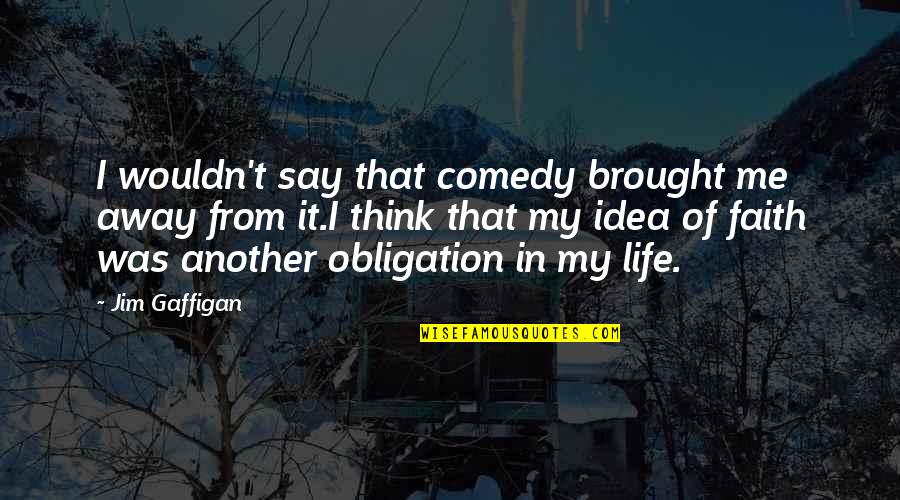 Cute His And Her Quotes By Jim Gaffigan: I wouldn't say that comedy brought me away