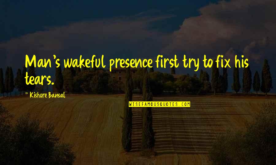 Cute His And Her Quotes By Kishore Bansal: Man's wakeful presence first try to fix his