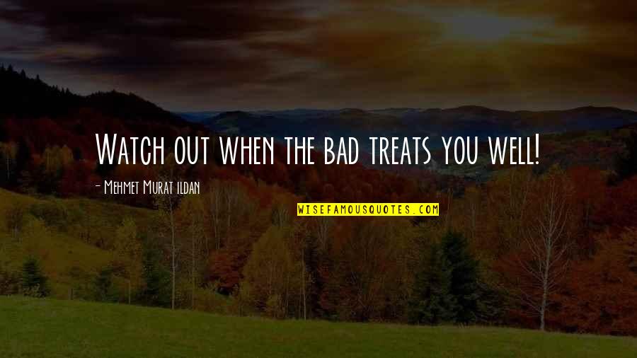 Cute His And Hers Quotes By Mehmet Murat Ildan: Watch out when the bad treats you well!