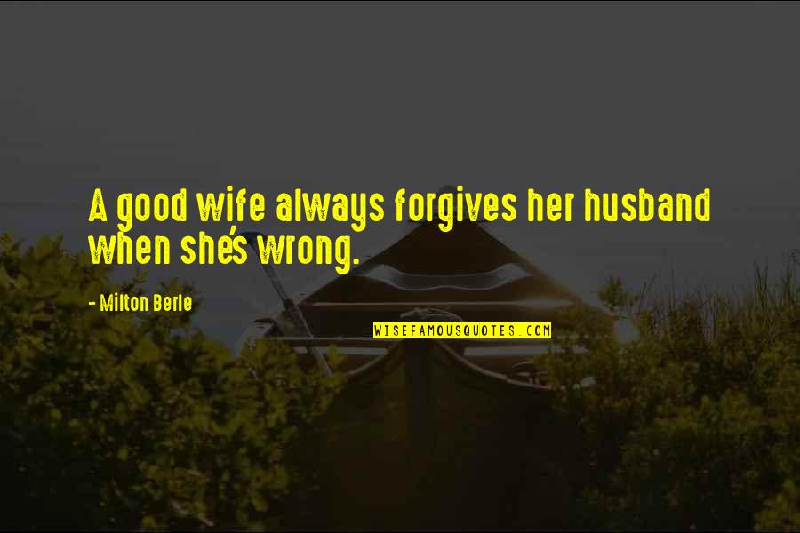 Cute His And Hers Quotes By Milton Berle: A good wife always forgives her husband when