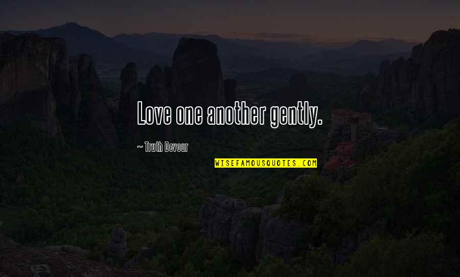 Cute Home Screen Quotes By Truth Devour: Love one another gently.