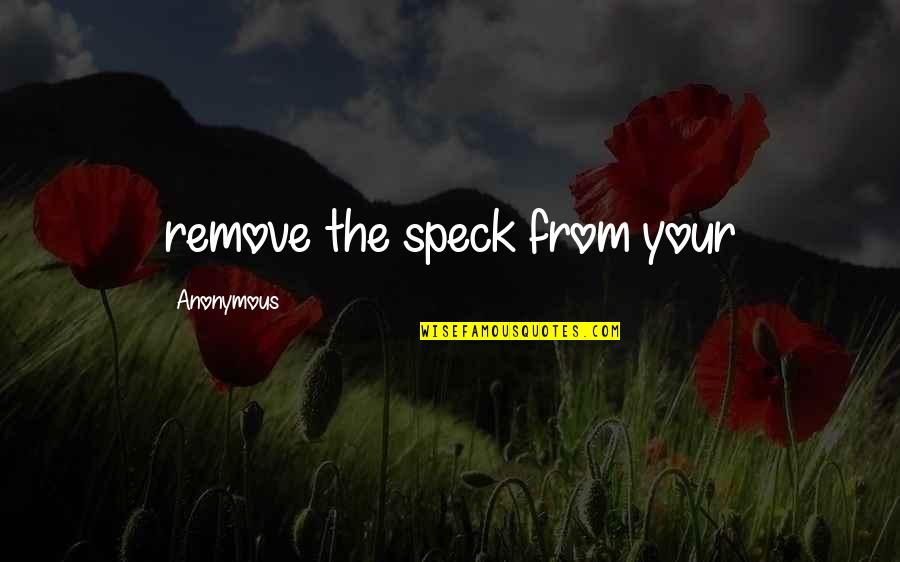 Cute Honey Quotes By Anonymous: remove the speck from your