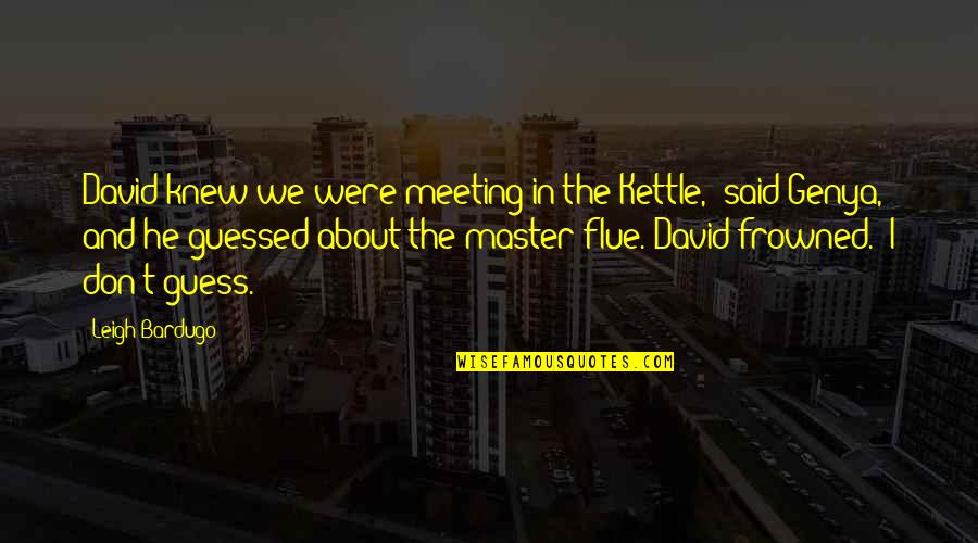 Cute Honey Quotes By Leigh Bardugo: David knew we were meeting in the Kettle,"