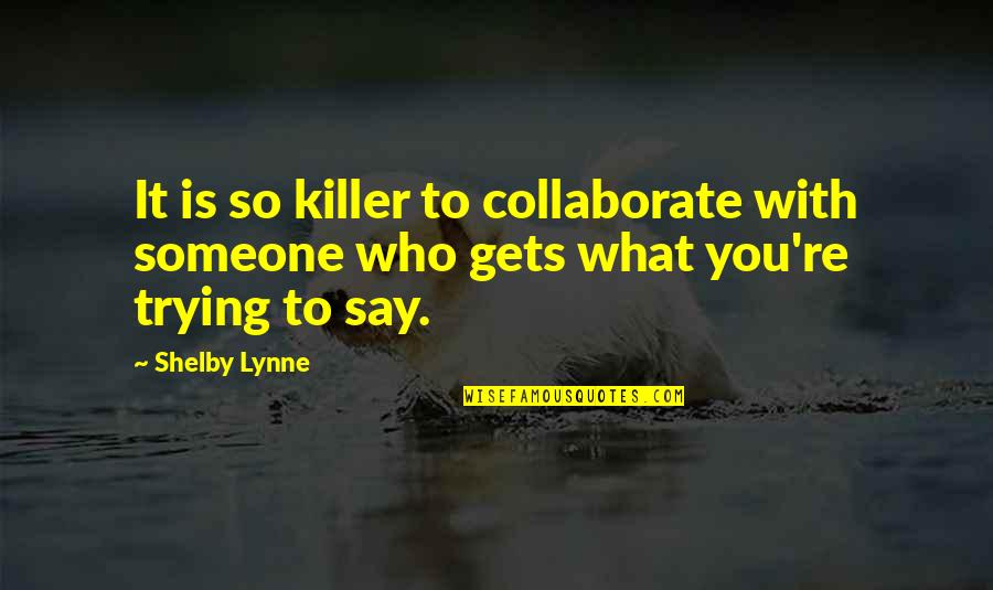 Cute Honey Quotes By Shelby Lynne: It is so killer to collaborate with someone