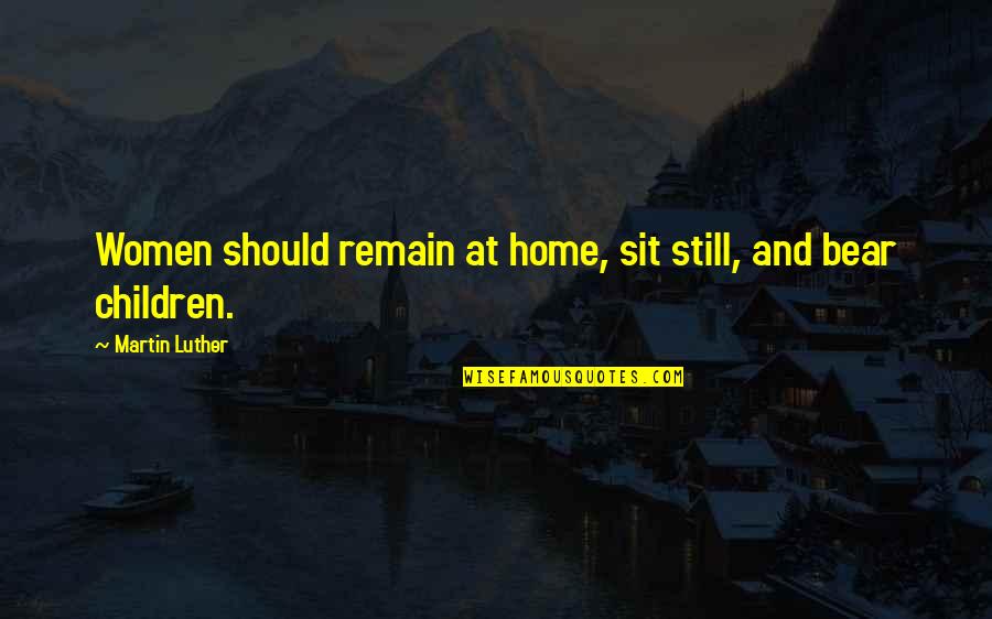 Cute Hosa Quotes By Martin Luther: Women should remain at home, sit still, and