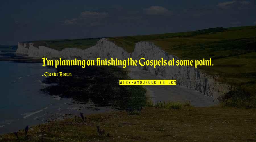 Cute Hot Love Quotes By Chester Brown: I'm planning on finishing the Gospels at some