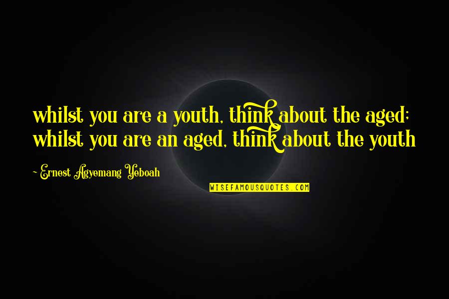 Cute Household Quotes By Ernest Agyemang Yeboah: whilst you are a youth, think about the