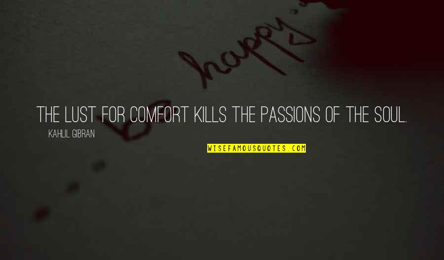 Cute Hug Love Quotes By Kahlil Gibran: The lust for comfort kills the passions of