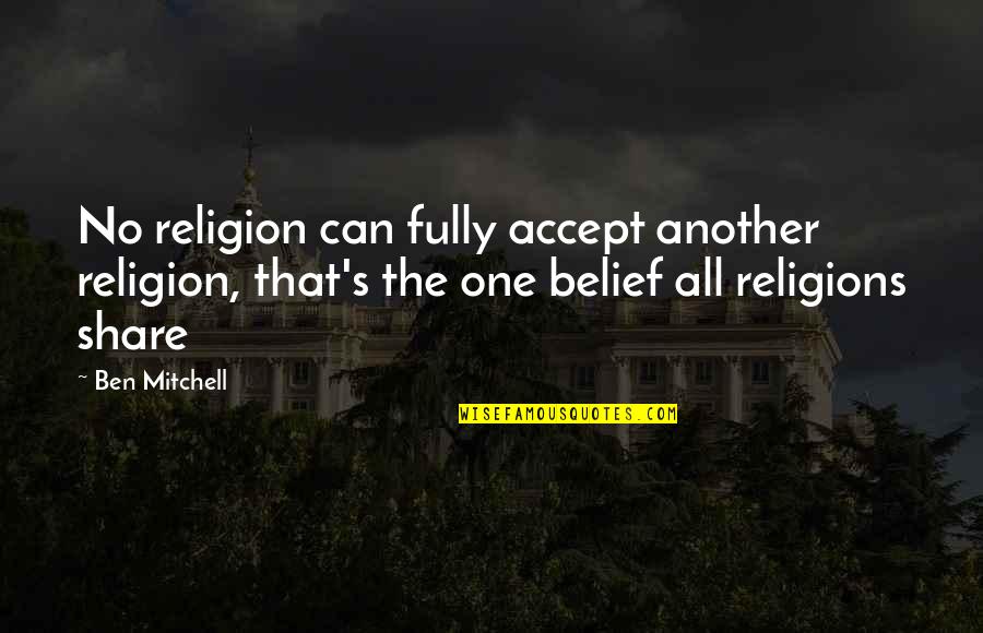 Cute Husband Quotes By Ben Mitchell: No religion can fully accept another religion, that's