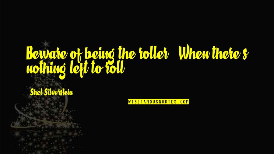 Cute I Can't Sleep Quotes By Shel Silverstein: Beware of being the roller / When there's Cute I Can't Sleep Quotes By Shel Silverstein: Beware of being the roller / When there's