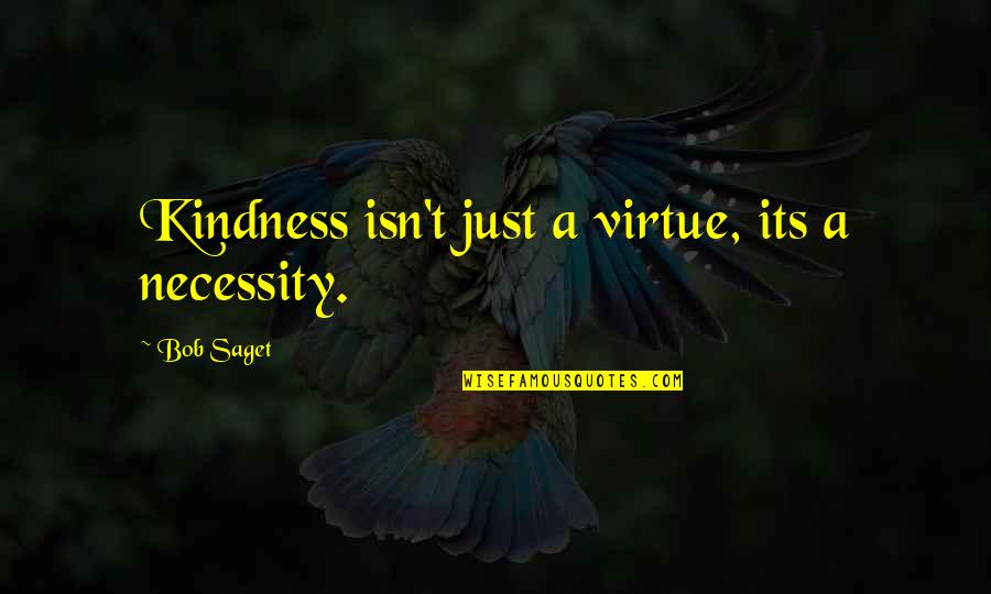 Cute I Love You Because Quotes By Bob Saget: Kindness isn't just a virtue, its a necessity.