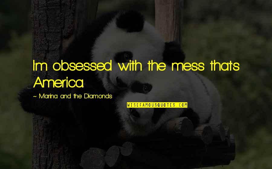 Cute I Love You Grandma Quotes By Marina And The Diamonds: I'm obsessed with the mess that's America.