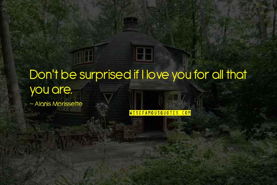 Cute I Love You Quotes By Alanis Morissette: Don't be surprised if I love you for