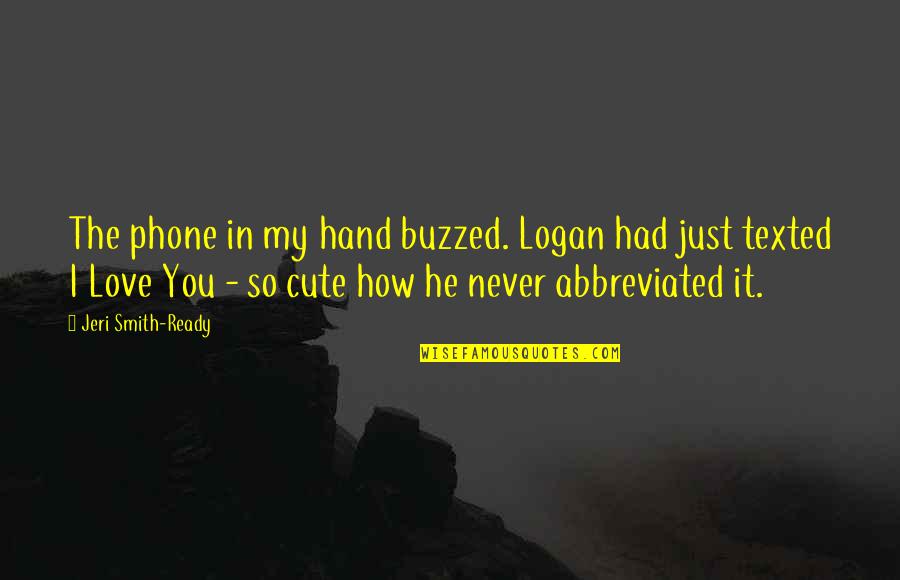 Cute I Love You Quotes By Jeri Smith-Ready: The phone in my hand buzzed. Logan had