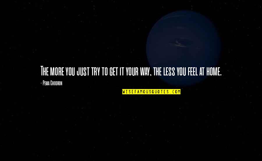 Cute I Miss You Like Quotes By Pema Chodron: The more you just try to get it