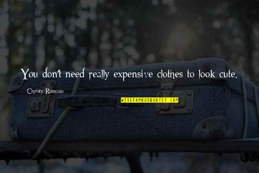 Cute I Need You Quotes By Christy Romano: You don't need really expensive clothes to look