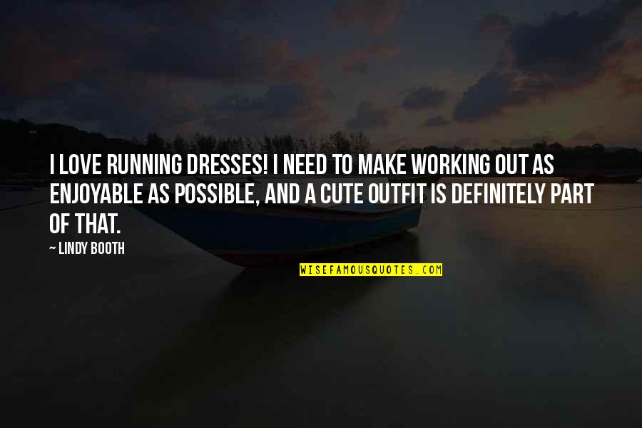 Cute I Need You Quotes By Lindy Booth: I love running dresses! I need to make
