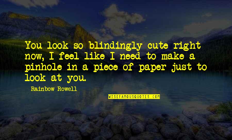 Cute I Need You Quotes By Rainbow Rowell: You look so blindingly cute right now, I